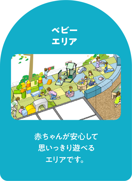 ベビーエリア　赤ちゃんが安心して思いっきり遊べるエリアです。