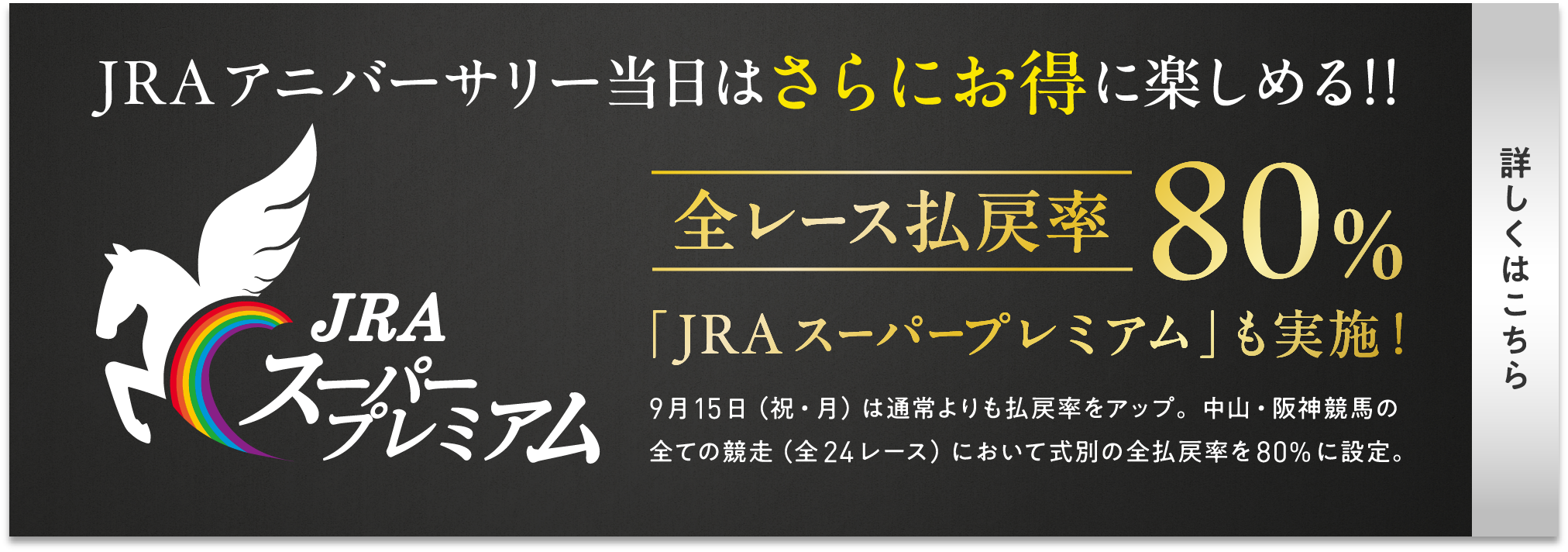 
JRA�A�j�o�[�T���[�����͂���ɂ����Ɋy���߂�I�I
JRA�X�[�p�[�v���~�A��
�S���[�X���ߗ�80%       
�uJRA�X�[�p�[�v���~�A���v�����{�I      
9��15���i�j�E���j�͒ʏ�������ߗ����A�b�v�B���R�E��_���n��
�S�Ă̋����i�S24���[�X�j�ɂ����Ď��ʂ̑S���ߗ���80%�ɐݒ�B
�ڂ����͂�����        
